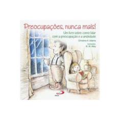 Imagem de Preocupações, Nunca Mais! - Um Livro Sobre Como Lidar Com A Preocupação e A Ansiedade - Adams, Christine A. - 9788534937986