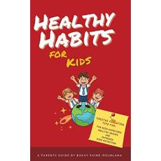 Imagem de Healthy Habits for Kids: Positive Parenting Tips for Fun Kids Exercises, Healthy Snacks and Improved Kids Nutrition