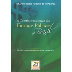 Imagem de A Constitucionalização das Finanças Públicas no Brasil - Mendonça, Eduardo Bastos Furtado De - 9788571477858