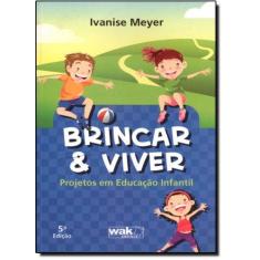 Imagem de Brincar e Viver - Projeto Em Educação Infantil - Meyer, Ivanise Corrêa Rezende - 9788588081147