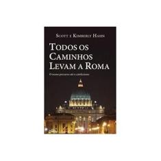 Imagem de Todos os Caminhos Levam a Roma: O Nosso Percurso Até o Catolicismo - Scott, Kimberly Hahn - 9788588158917