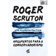 Imagem de Uma Filosofia Política - Argumentos Para o Conservadorismo - Scruton, Roger - 9788580333015