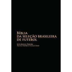 Imagem de Bíblia da Seleção Brasileira de Futebol - Pereira, Luís Miguel - 9788563182012