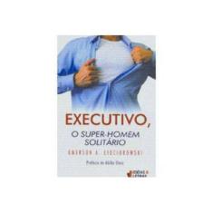 Imagem de Executivo, o Super-homem Solitário - Emerson A. Ciociorowski - 9788576980056