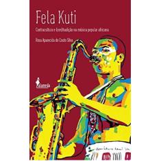 Imagem de Fela Kuti: Contracultura e (con)tradição na Música Popular Africana - Rosa Aparecida Do Couto Silva - 9788579394928