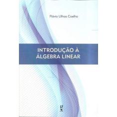 Imagem de Introdução À Àlgebra Linear - Fl&#225;vio Ulhoa Coelho - 9788578614249