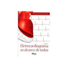 Imagem de Eletrocardiograma ao Alcance de Todas - Jose Luiz Ferreira Dos Santos - 9788576555452