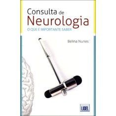 Imagem de Consulta de Neurologia - o Que É Importante Saber - Nunes, Belina - 9789727577484