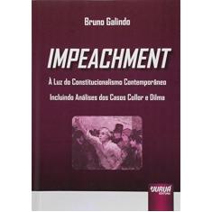 Imagem de Impeachment - À Luz do Constitucionalismo Contemporâneo - Incluindo Análises Dos Casos Collor E... - Galindo, Bruno - 9788536257150