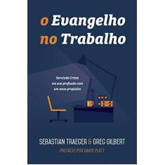 Imagem de O Evangelho No Trabalho - Servindo Cristo Em Sua Profissão Com Um Novo Propósito - Traeger, Sebastian - 9788581322018