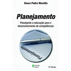 Imagem de Planejamento - Planejando a Educação para o Desenvolvimento de Competências - Moretto, Vasco Pedro - 9788532635242
