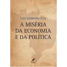 Imagem de A Miséria da Economia e da Política - Piva, Luiz Guilherme - 9788598416670