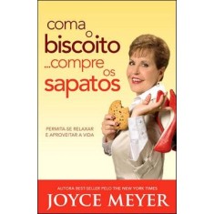 Imagem de Coma o Biscoito... Compre os Sapatos - Permita-se Relaxar e Aproveitar a Vida - Meyer, Joyce - 9788561721589