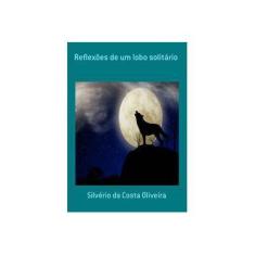 Imagem de Reflexões de Um Lobo Solitário - Silvério Da Costa Oliveira - 9788591671885