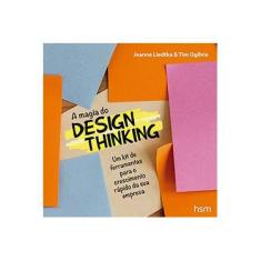 Imagem de A Magia do Design Thinking - Um Kit de Ferramentas Para o Crescimento Rápido da Sua Empresa - Liedtka, Jeanne; Ogilvie, Tim - 9788567389387