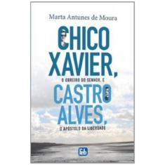 Imagem de Chico Xavier, o Obreiro do Senhor e Castro Alves o Apóstolo da Liberdade - Moura, Marta Antunes - 9788573286489