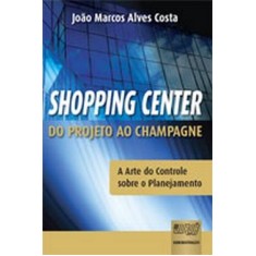 Imagem de Shopping Center - Do Projeto ao Champagne - A Arte do Controle Sobre o Planejamento - Costa, João Marcos Alves - 9788536230443