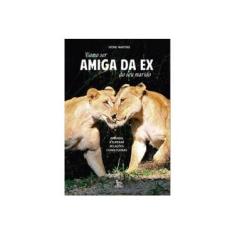 Imagem de Como Ser Amiga da Ex do Seu Marido - Aprenda A Superar Relações Conflituosas - Martins, Ivone - 9788582301715