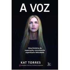 Imagem de Voz, A: Uma História de Superação, Crescimento Espiritual e Feliciadade - Kat Torres - 9788582303030
