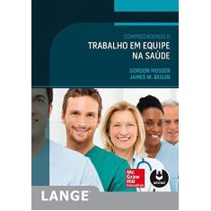Imagem de Compreendendo o Trabalho em Equipe na Saúde - Gordon Mosser, James W. Begun - 9788580554274