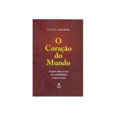 Imagem de O Coração do Mundo. Ensaio Sobre a Crise da Sensibilidade e Outros Textos - Tiago Amorim - 9788565854160