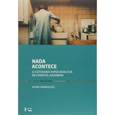 Imagem de Nada Acontece: O Cotidiano Hiper-realista de Chantal Akerman - Ivone Margulies - 9788531415852