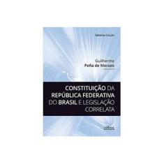 Imagem de Constituição da República Federativa do Brasil e Legislação Correlata - 7ª Ed. 2015 - Moraes, Guilherme Peña De - 9788522499007