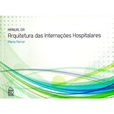 Imagem de Manual da Arquitetura das Internações Hospitalares - Mário Filho Ferrer Vaz - 9788561556150