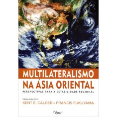 Imagem de Multilateralismo Na Ásia Oriental - Perspectivas Para a Estabilidade Regional - Calder, Kent E.; Fukuyama, Francis - 9788532527301