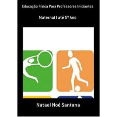 Imagem de Educação Física Para Professores Iniciantes - Natael Noé Santana - 9781983753831