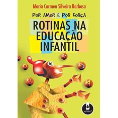 Imagem de Por Amor e Por Força - Rotinas na Educação Infantil - Barbosa, Maria Carmen Silveira - 9788536307152