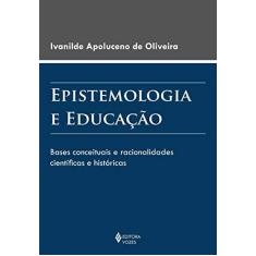 Imagem de Epistemologia e Educação. Bases Conceituais e Racionalidades Científicas e Históricas - Ivanilde Apoluceno De Oliveira - 9788532651945