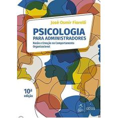 Imagem de Psicologia Para Administradores: Razão e Emoção no Comportamento Organizacional - José Osmir Fiorelli - 9788597014716