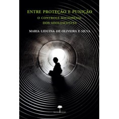 Imagem de Entre Proteção e Punição - Controle Sociopenal Dos Adolescentes - De Oliveira E Silva, Maria Liduina - 9788561673239
