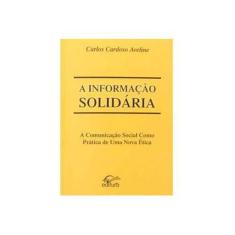 Imagem de A Informação Solidária - A Comunicação Social Como Prática de uma Nova Ética - Aveline, Carlos Cardoso - 9788571141032