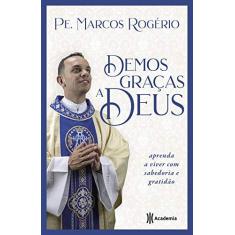 Imagem de Demos Graças a Deus: Aprenda a viver com sabedoria e gratidão - Pe. Marcos Rogério - 9788542215250