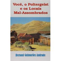 Imagem de Você, o Poltergeist e os Locais Mal-Assombrados - Hernani Guimarães Andrade - 9788576580300