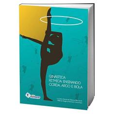 Imagem de Ginástica Rítmica. Ensinando Corda, Arco e Bola - Luciane Maria De Oliveira Bernardi - 9788583340126