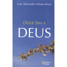 Imagem de Dizer Sim a Deus - Rossi, Luiz Alexandre Solano - 9788532643322