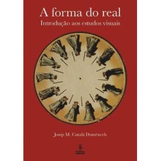 Imagem de A Forma do Real - Introdução Aos Estudos Visuais - M. Català Domènech, Josep - 9788532307026
