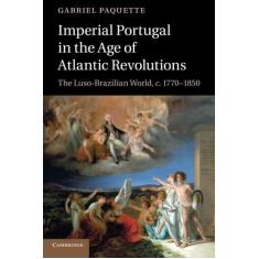 Imagem de Imperial Portugal in the Age of Atlantic Revolutions: The Luso-Brazilian World, C.1770 1850