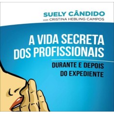 Imagem de A Vida Secreta Dos Profissionais - Antes e Depois do Expediente - Cândido, Suely; Campos, Cristina Hebling - 9788563178367