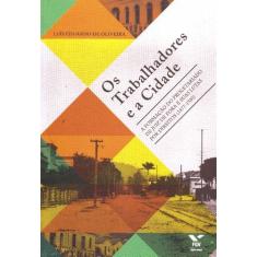 Imagem de Os Trabalhadores e a Cidade - Oliveira, Luís Eduardo De - 9788522508075