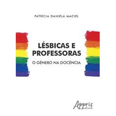 Imagem de Lésbicas e Professoras. O Gênero na Docência - Patrícia Daniela Maciel - 9788547309633