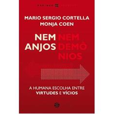 Nem Anjos Nem Demônios: A Humana Escolha Entre Virtudes E Vícios - Mario Sergio Cortella - 9788595550223