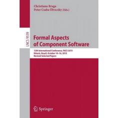 Imagem de Livro - Formal Aspects of Component Software: 12th International Conference, facs 2015, Niteroi, Brazil, October 14-16, 2015, Revised Selected Papers: 2016 (Lecture Notes in Computer Scien