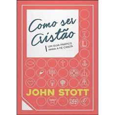Imagem de Como Ser Cristão: Um Guia Prático Para a Fé Cristã - John Stott - 9788577791590