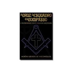 Imagem de A Cruz, o Esquadro e o Compasso - Morôni Azevedo De Vasconcellos - 9788595630710