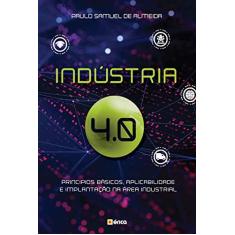 Imagem de Indústria 4.0 - Princípios Básicos, Aplicabilidade E Implantação Na Área Industrial - Paulo Samuel De Almeira - 9788536530444