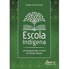 Imagem de Escola Indígena: Uma Proposta Para o Ensino de Ciências Naturais - Edmilza Santos Ferreira - 9788547305055